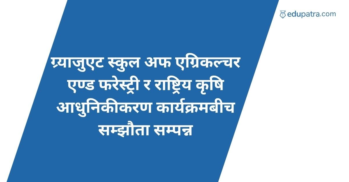 ग्र्याजुएट स्कुल अफ एग्रिकल्चर एण्ड फरेस्ट्री र राष्ट्रिय कृषि आधुनिकीकरण कार्यक्रमबीच सम्झौता सम्पन्न