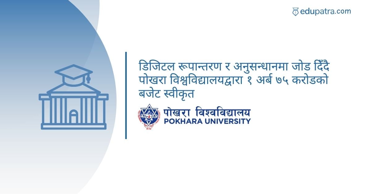 डिजिटल रूपान्तरण र अनुसन्धानमा जोड दिँदै पोखरा विश्वविद्यालयद्वारा १ अर्ब ७५ करोडको बजेट स्वीकृत