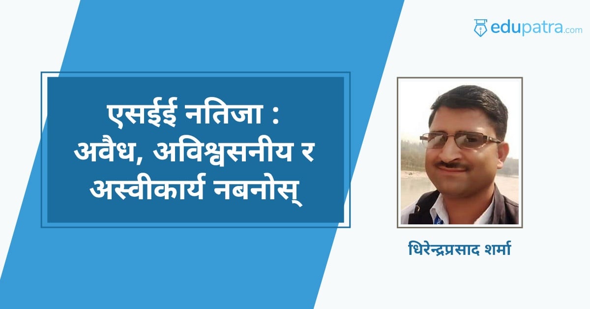 एसईई नतिजा : अवैध, अविश्वसनीय र अस्वीकार्य नबनोस्