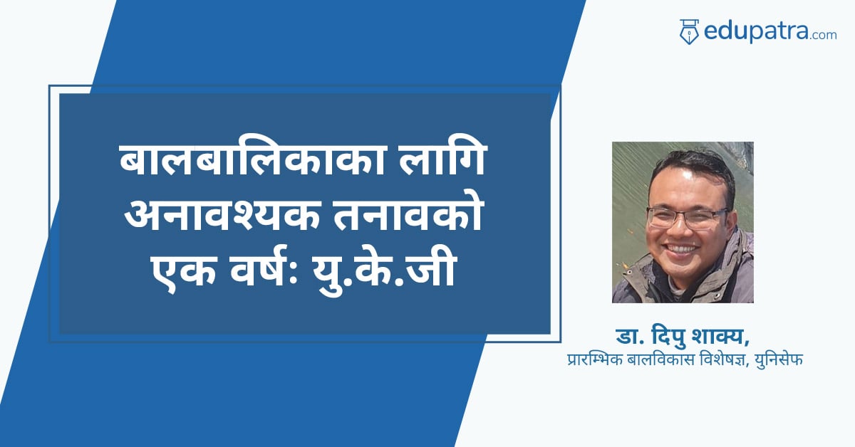 बालबालिकाका लागि अनावश्यक तनावको एक वर्षः यु.के.जी