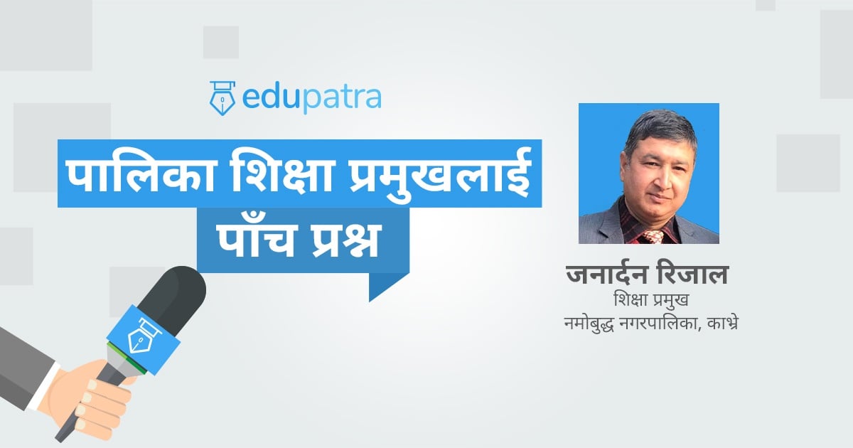 नमाेबुद्ध नगरपालिका शिक्षा प्रमुखलाई पाँच प्रश्न