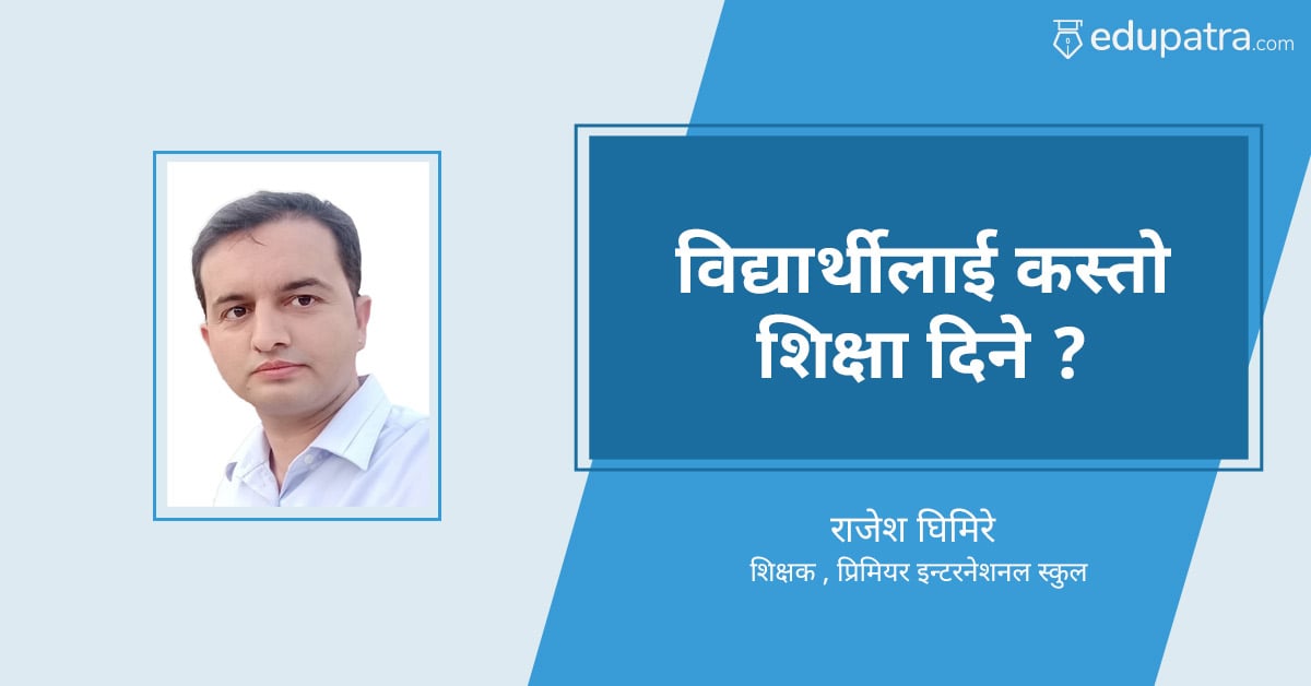 विद्यार्थीलाई कस्तो शिक्षा दिने ?