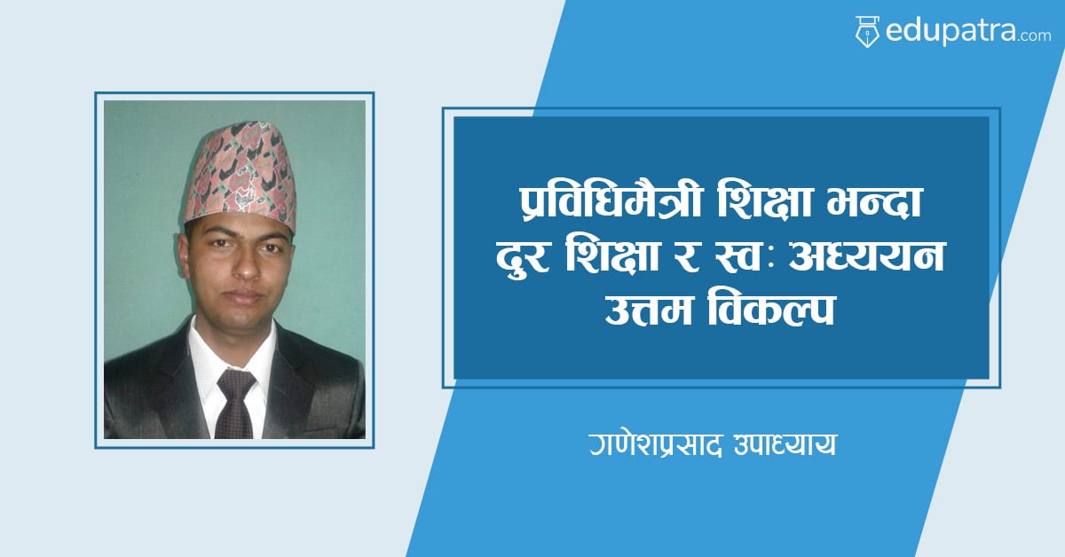 प्रविधिमैत्री शिक्षा भन्दा दुर शिक्षा र स्व : अध्ययन उत्तम विकल्प