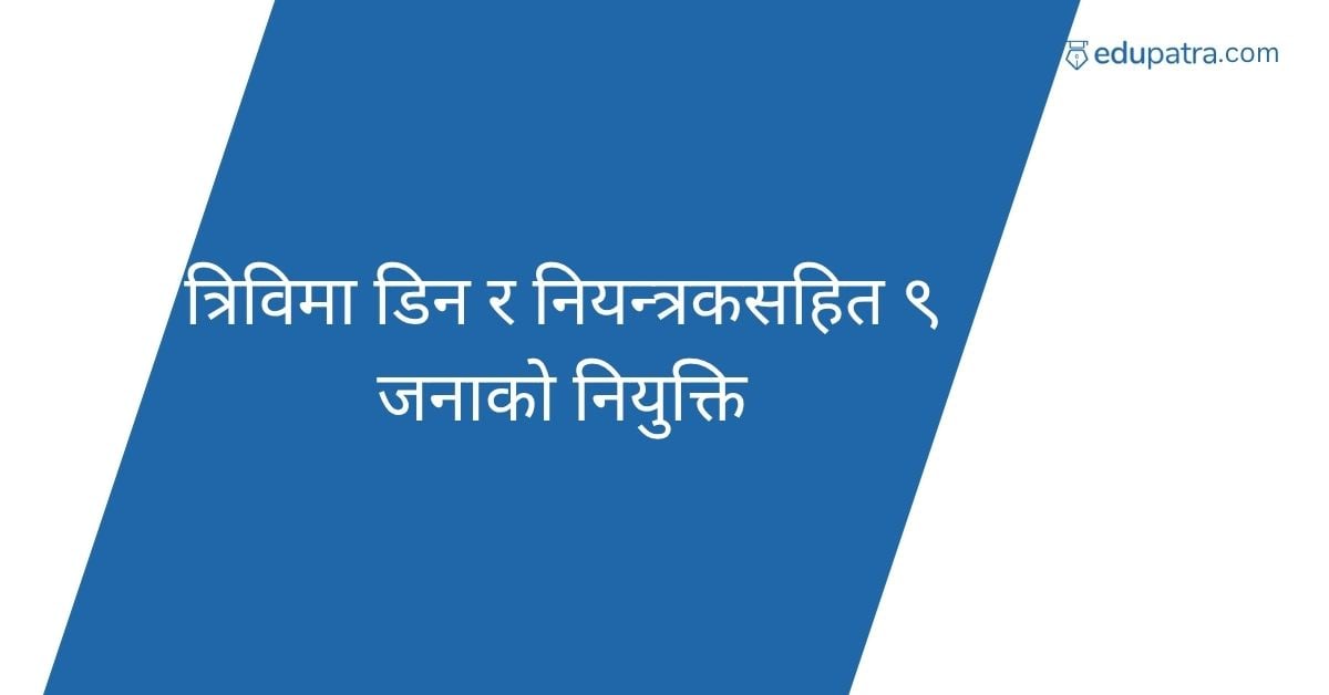 त्रिविमा डिन र नियन्त्रकसहित ९ जनाको नियुक्ति
