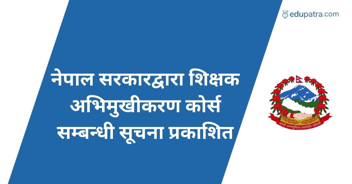 नेपाल सरकारद्वारा शिक्षक अभिमुखीकरण कोर्स सम्बन्धी सूचना प्रकाशित