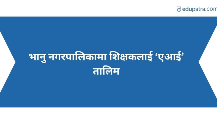 भानु नगरपालिकामा शिक्षकलाई ‘एआई’ तालिम