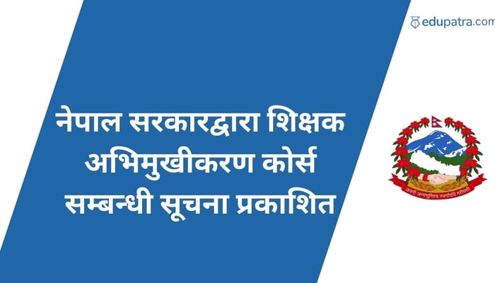 नेपाल सरकारद्वारा शिक्षक अभिमुखीकरण कोर्स सम्बन्धी सूचना प्रकाशित