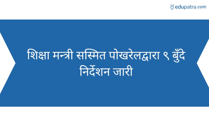 शिक्षा मन्त्री सस्मित पोखरेलद्वारा ९ बुँदे निर्देशन जारी